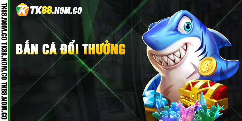 Săn thưởng Bắn Cá kịch tính không ngừng