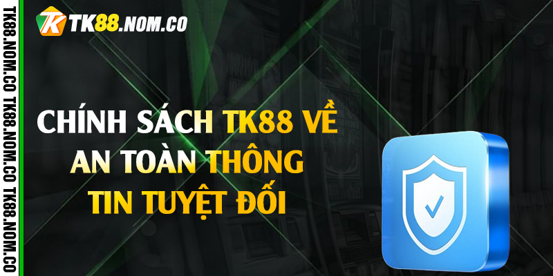 Chính Sách Tk88 Về An Toàn Thông Tin Tuyệt Đối