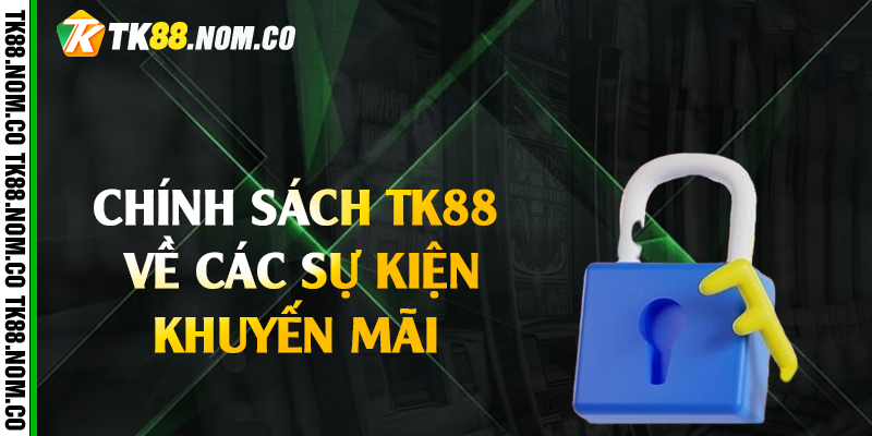 Chính Sách Tk88 Về Các Sự Kiện Khuyến Mãi