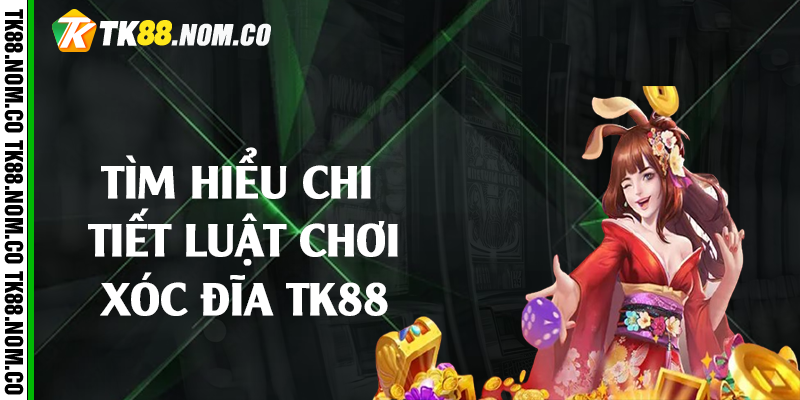 Tìm hiểu chi tiết luật chơi xóc đĩa Tk88 