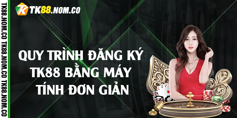 Quy trình đăng ký Tk88 bằng máy tính đơn giản