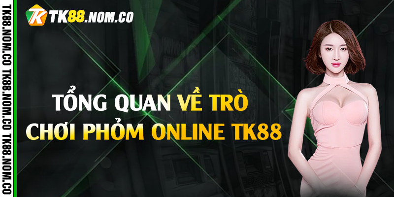 Tổng quan về trò chơi phỏm online Tk88