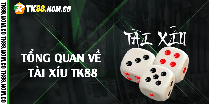 Tổng quan về tài xỉu Tk88 