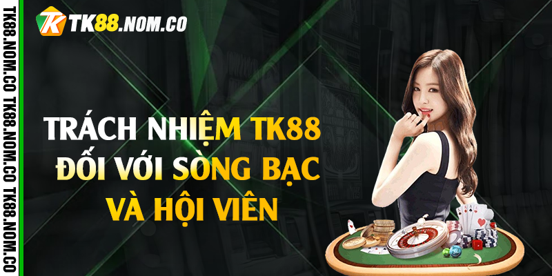 Trách Nhiệm Tk88 Đối Với Sòng Bạc Và Hội Viên