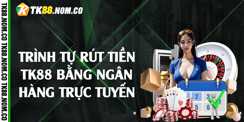 Trình tự rút tiền Tk88 bằng ngân hàng trực tuyến