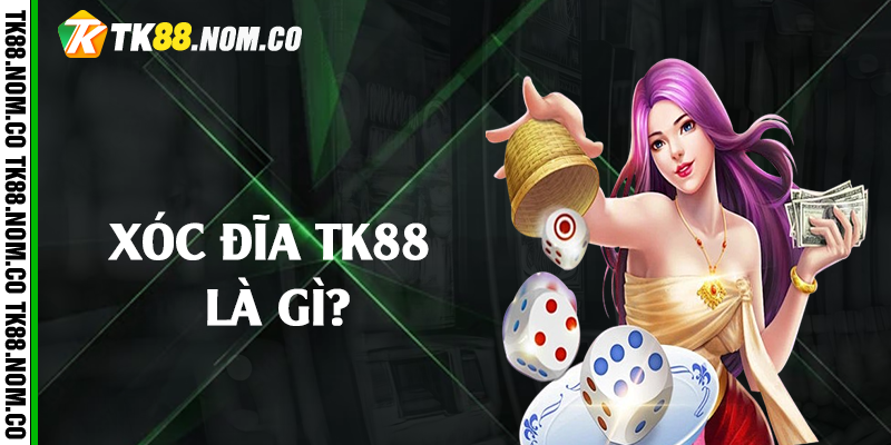Xóc đĩa Tk88 là gì?
