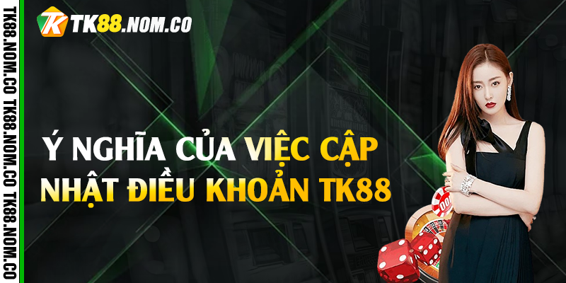 Ý Nghĩa Của Việc Cập Nhật Điều Khoản Tk88